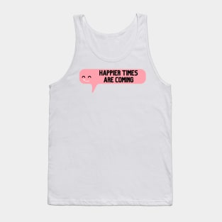 Happier Times Are Coming Tank Top